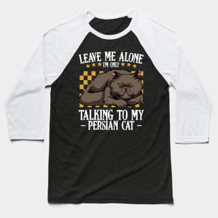 Persian Cat - Leave Me Alone I'm Only Talking To My Persian Cat Baseball T-Shirt